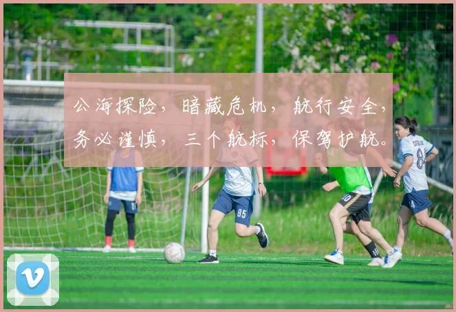 公海探险，暗藏危机，航行安全，务必谨慎，三个航标，保驾护航。