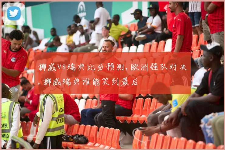 挪威vs瑞典比分预测,欧洲强队对决,挪威瑞典谁能笑到最后